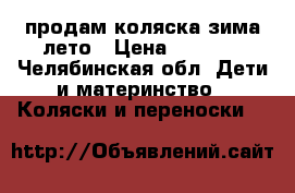  продам коляска зима-лето › Цена ­ 1 500 - Челябинская обл. Дети и материнство » Коляски и переноски   